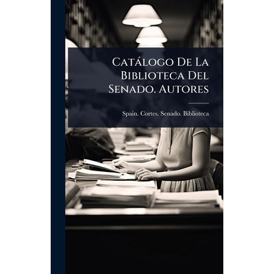 预订 Catàlogo De La Biblioteca Del Senado. Autores: 9781024925883