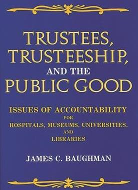 [预订]Trustees, Trusteeship, and the Public Good: Issues of Accountability for Hospitals, Museums, Univers 9780899301952
