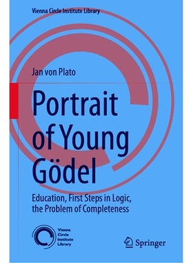 预订 Portrait of Young Gödel: Education, First Steps in Logic, the Problem of Completeness 青年哥德尔的肖像：教育、逻辑