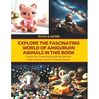 预订 Explore the Fascinating World of Amigurumi Animals in this Book: Elevate Your Crochet Artistry with this Definitive