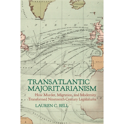 预订 Transatlantic Majoritarianism: How Murder, Migration, and Modernity Transformed Nineteenth Century Legislatures 978