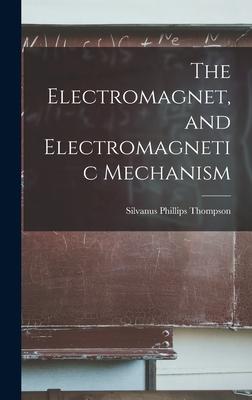 [预订]The Electromagnet, and Electromagnetic Mechanism 9781016335034