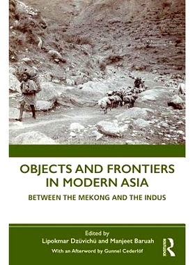 预订 Objects and Frontiers in Modern Asia: Between the Mekong and the Indus 现代亚洲的目标和边界：湄公河与印度河之间: 97