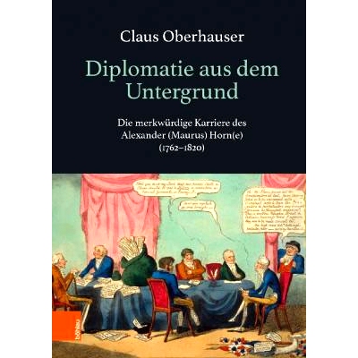 预订 Diplomatie aus dem Untergrund: Die merkwürdige Karriere des Alexander (Maurus) Horn(e) (1762–1820) 来自地下的外交