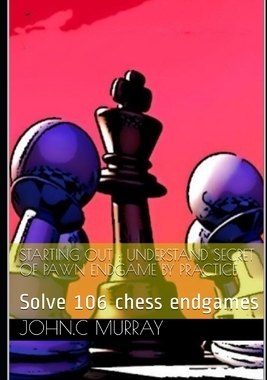【预订】Starting Out: UNDERSTAND SECRET OF PAWN ENDGAME BY PRACTICE: Solve 106 chess endgames