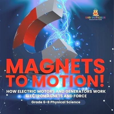 预订 Magnets to Motion! How Electric Motors and Generators Work Electromagnets and Force Grade 6-8 Physical Science: 978