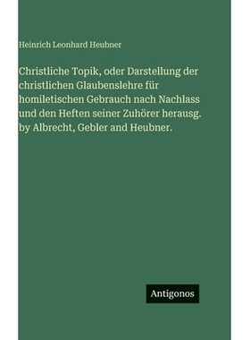 预订 Christliche Topik, oder Darstellung der christlichen Glaubenslehre für homiletischen Gebrauch nach Nachlass und de