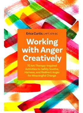 预订 Working with Anger Creatively: 70 Art Therapy-Inspired Activities to Safely Soothe, Harness, and Redirect Anger for