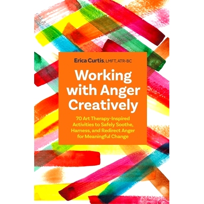 预订 Working with Anger Creatively: 70 Art Therapy-Inspired Activities to Safely Soothe, Harness, and Redirect Anger for