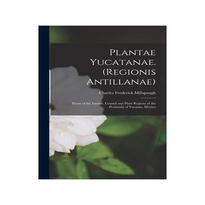 [预订]Plantae Yucatanae. (Regionis Antillanae): Plants of the Insular, Coastal and Plain Regions of the Pe 9781016711845