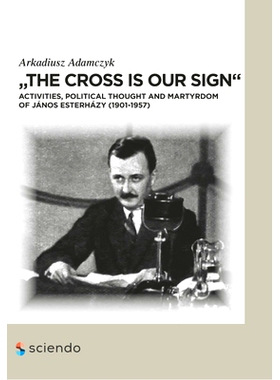 预订 The Cross is our sign: Activities, political thought and martyrdom of Janos Esterhazy (1901-1957) 十字架是我们的标