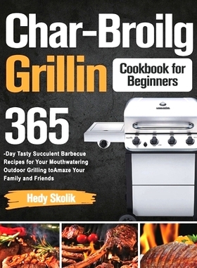 预订 Char-Broil Grilling Cookbook for Beginners: 365-Day Tasty Succulent Barbecue Recipes for Your Mouthwatering Outdoor