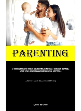 预订 Parenting: An Empirical Manual For Enabling Adolescent Males And Females To Engage In Responsible Dating, The Art O