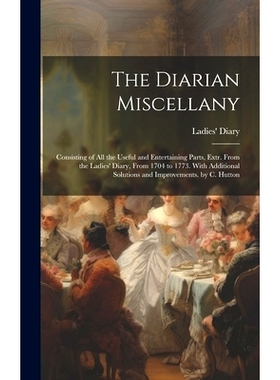预订 The Diarian Miscellany: Consisting of All the Useful and Entertaining Parts, Extr. From the Ladies’ Diary, From 17