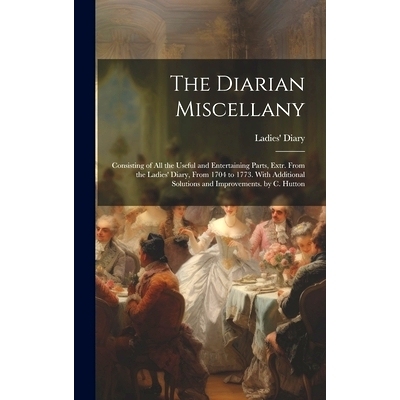 预订 The Diarian Miscellany: Consisting of All the Useful and Entertaining Parts, Extr. From the Ladies’ Diary, From 17