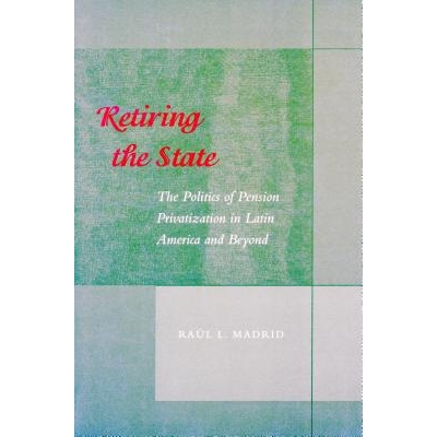 预订 Retiring the State: The Politics of Pension Privatization in Latin America and Beyond: 9780804747073