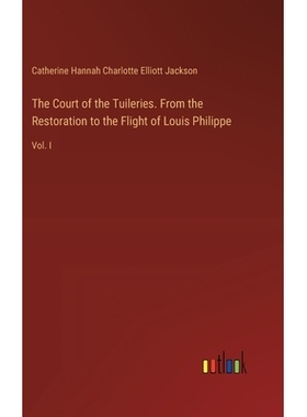 预订 The Court of the Tuileries. From the Restoration to the Flight of Louis Philippe: Vol. I: 9783385353473