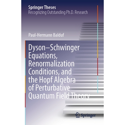 预订 Dyson–Schwinger Equations, Renormalization Conditions, and the Hopf Algebra of Perturbative Quantum Field Theory