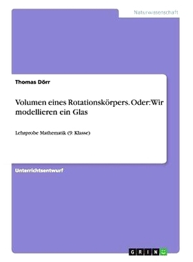 预订 Volumen eines Rotationskörpers. Oder: Wir modellieren ein Glas: Lehrprobe Mathematik (9. Klasse): 9783656717928