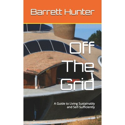 预订 Off The Grid: A Guide to Living Sustainably and Self-Sufficiently 脱离电网：可持续和自给自足生活指南: 9798385858248
