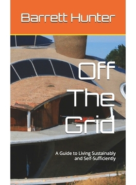 预订 Off The Grid: A Guide to Living Sustainably and Self-Sufficiently 脱离电网：可持续和自给自足生活指南: 9798385858248