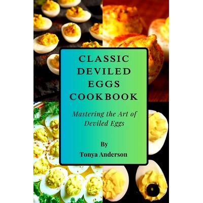 预订 Classic Deviled Eggs Cookbook - Mastering the Art of Deviled Eggs: From Classic Favorites to Gourmet Variations - E