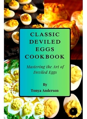 预订 Classic Deviled Eggs Cookbook - Mastering the Art of Deviled Eggs: From Classic Favorites to Gourmet Variations - E