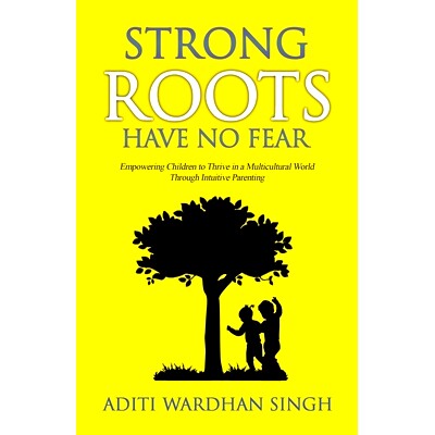 预订 Strong Roots Have No Fear: Empowering Children To Thrive In A Multicultural World With Intuitive Parenting: 9781733