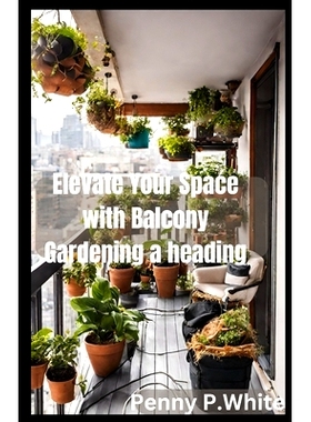 预订 Elevate Your Space with Balcony Gardening: Grow Beautiful Flowers and Herbs Effortlessly: 9798864778890