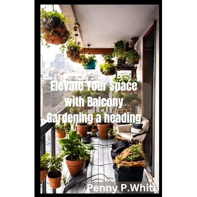 预订 Elevate Your Space with Balcony Gardening: Grow Beautiful Flowers and Herbs Effortlessly: 9798864778890