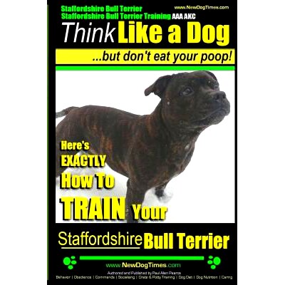 预订 Staffordshire Bull Terrier, Staffordshire Bull Terrier Training AAA AKC: Think Like a Dog But Don’t Eat Your Poop!