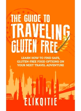 预订 The Guide to Traveling Gluten Free: Learn How to Find Safe, Gluten-Free Food Options on Your Next Travel Adventure: