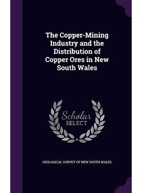 预订 The Copper-Mining Industry and the Distribution of Copper Ores in New South Wales: 9781340609016