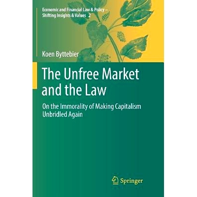预订 The Unfree Market and the Law: On the Immorality of Making Capitalism Unbridled Again: 9783030073473