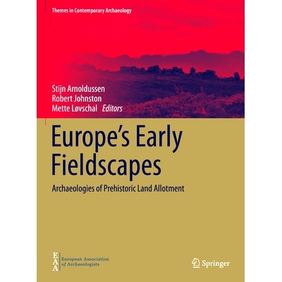 预订 Europe’s Early Fieldscapes: Archaeologies of Prehistoric Land Allotment 欧洲早期风景：史前土地分配考古学: 97830307
