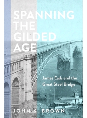 预订 Spanning the Gilded Age: James Eads and the Great Steel Bridge 跨越镀金时代：詹姆斯·艾兹和大钢桥: 9781421448626