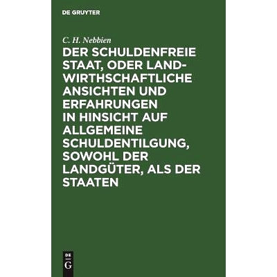 预订 Der schuldenfreie Staat, oder landwirthschaftliche Ansichten und Erfahrungen in Hinsicht auf allgemeine Schuldentil