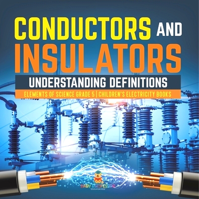 预订 Conductors and Insulators: Understanding Definitions Elements of Science Grade 5 Children’s Electricity Books: 978