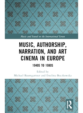 预订 Music, Authorship, Narration, and Art Cinema in Europe: 1940s to 1980s 欧洲的音乐、作者、叙事与艺术电影 20世纪40年