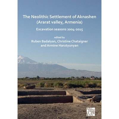 预订 The Neolithic Settlement of Aknashen (Ararat Valley, Armenia): Excavation Seasons 2004-2015: Excavation seasons 200