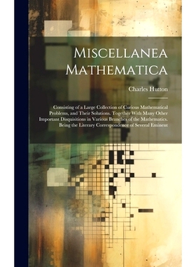 预订 Miscellanea Mathematica: Consisting of a Large Collection of Curious Mathematical Problems, and Their Solutions. To