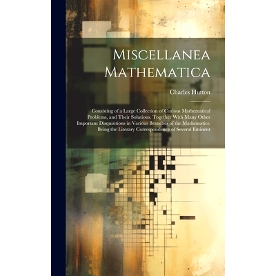 预订 Miscellanea Mathematica: Consisting of a Large Collection of Curious Mathematical Problems, and Their Solutions. To
