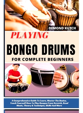 预订 Playing Bongo Drums for Complete Beginners: A Comprehensive Guide To Learn, Master The Basics, Teach Yourself How T