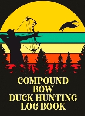 预订 Compound Bow Duck Hunting Log Book: Waterfowl Hunters Flyway Decoy: 9781649304049