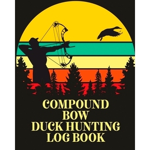 预订 Compound Bow Duck Hunting Log Book: Waterfowl Hunters Flyway Decoy: 9781649304049