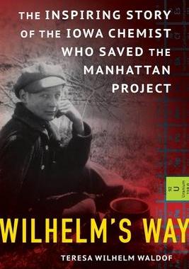 [预订]Wilhelm’s Way: The Inspiring Story of the Iowa Chemist Who Saved the Manhattan Project 9798985439601