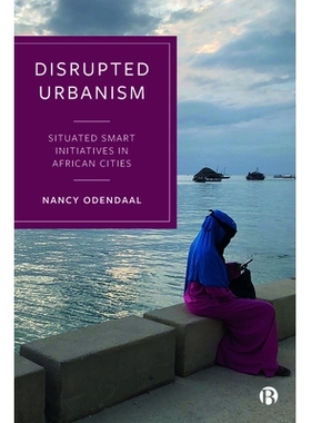 预订 Disrupted Urbanism: Situated Smart Initiatives in African Cities 被破坏的城市化：非洲城市的智能倡议: 9781529218565