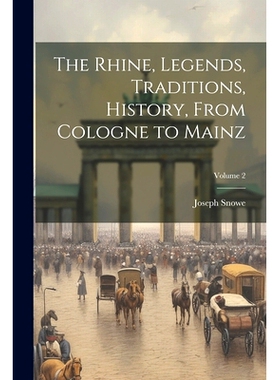 预订 The Rhine, Legends, Traditions, History, From Cologne to Mainz; Volume 2: 9781022507593