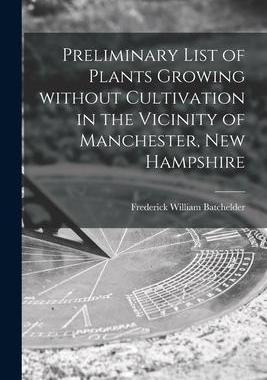 [预订]Preliminary List of Plants Growing Without Cultivation in the Vicinity of Manchester, New Hampshire 9781014408174