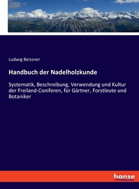 预订 Handbuch der Nadelholzkunde: Systematik, Beschreibung, Verwendung und Kultur der Freiland-Coniferen, für Gärtner,